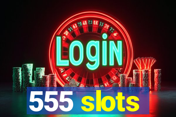 555 slots